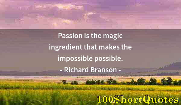 Quote by Albert Einstein: Passion is the magic ingredient that makes the impossible possible.