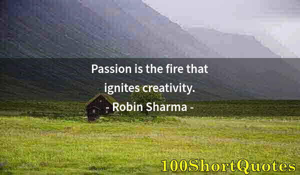 Quote by Albert Einstein: Passion is the fire that ignites creativity.