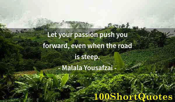 Quote by Albert Einstein: Let your passion push you forward, even when the road is steep.