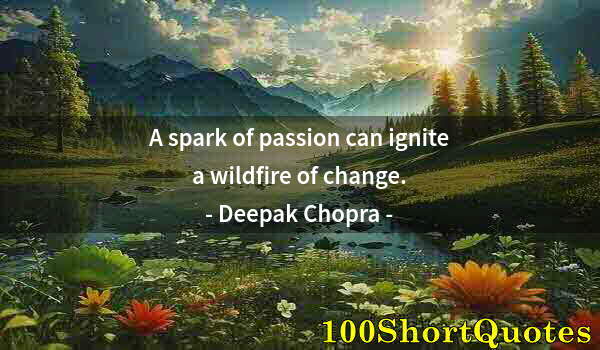 Quote by Albert Einstein: A spark of passion can ignite a wildfire of change.