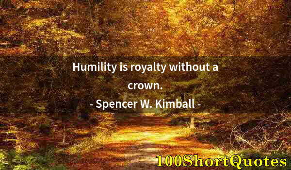 Quote by Albert Einstein: Humility is royalty without a crown.
