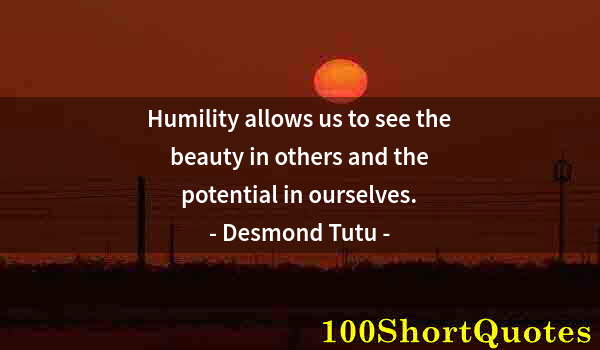 Quote by Albert Einstein: Humility allows us to see the beauty in others and the potential in ourselves.