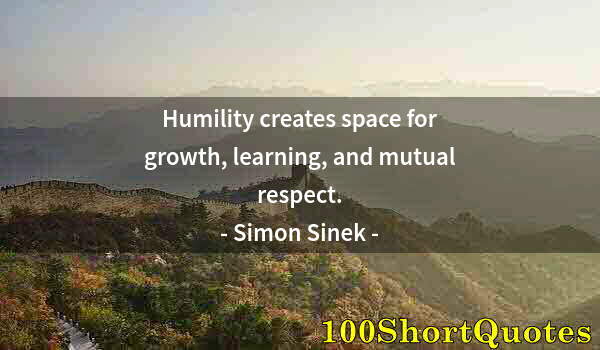 Quote by Albert Einstein: Humility creates space for growth, learning, and mutual respect.