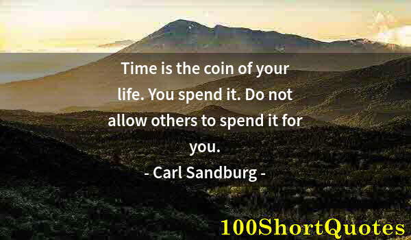 Quote by Albert Einstein: Time is the coin of your life. You spend it. Do not allow others to spend it for you.