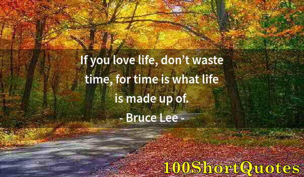 Quote by Albert Einstein: If you love life, don’t waste time, for time is what life is made up of.