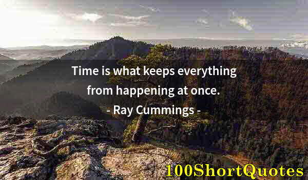 Quote by Albert Einstein: Time is what keeps everything from happening at once.