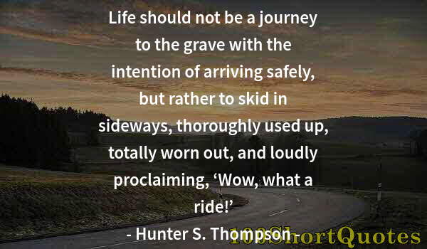 Quote by Albert Einstein: Life should not be a journey to the grave with the intention of arriving safely, but rather to skid ...