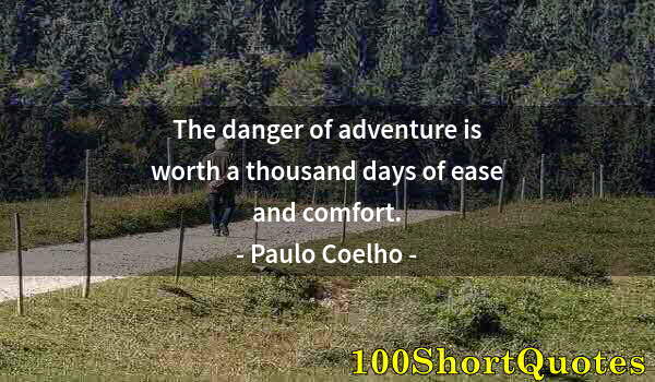 Quote by Albert Einstein: The danger of adventure is worth a thousand days of ease and comfort.