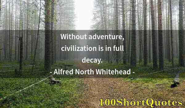 Quote by Albert Einstein: Without adventure, civilization is in full decay.