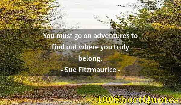 Quote by Albert Einstein: You must go on adventures to find out where you truly belong.