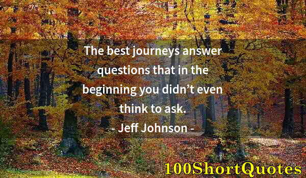 Quote by Albert Einstein: The best journeys answer questions that in the beginning you didn’t even think to ask.