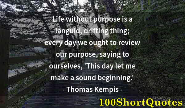 Quote by Albert Einstein: Life without purpose is a languid, drifting thing; every day we ought to review our purpose, saying ...