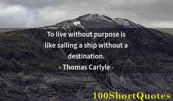 Quote by Albert Einstein: To live without purpose is like sailing a ship without a destination.