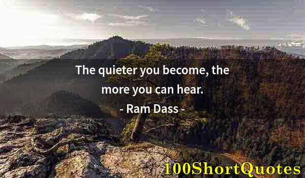 Quote by Albert Einstein: The quieter you become, the more you can hear.