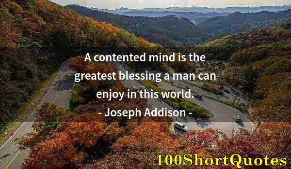 Quote by Albert Einstein: A contented mind is the greatest blessing a man can enjoy in this world.