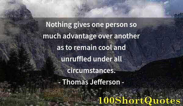 Quote by Albert Einstein: Nothing gives one person so much advantage over another as to remain cool and unruffled under all ci...