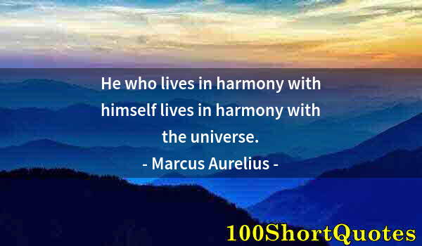 Quote by Albert Einstein: He who lives in harmony with himself lives in harmony with the universe.