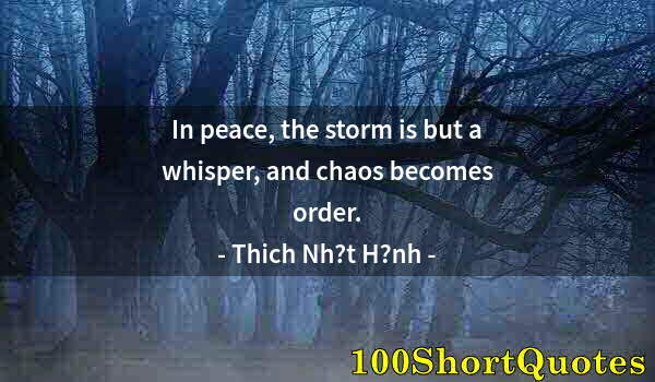 Quote by Albert Einstein: In peace, the storm is but a whisper, and chaos becomes order.