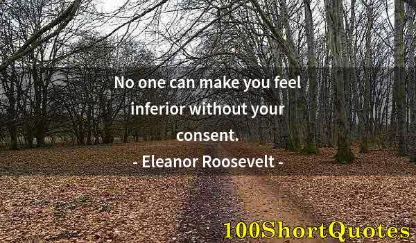Quote by Albert Einstein: No one can make you feel inferior without your consent.