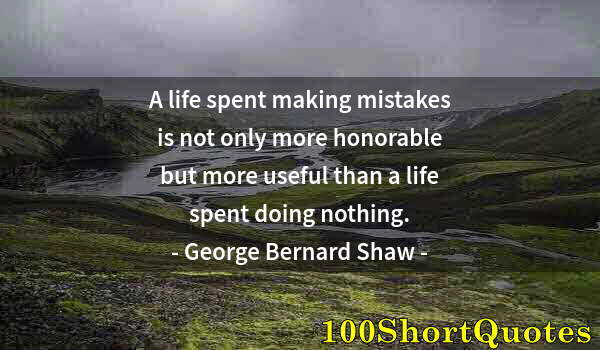 Quote by Albert Einstein: A life spent making mistakes is not only more honorable but more useful than a life spent doing noth...