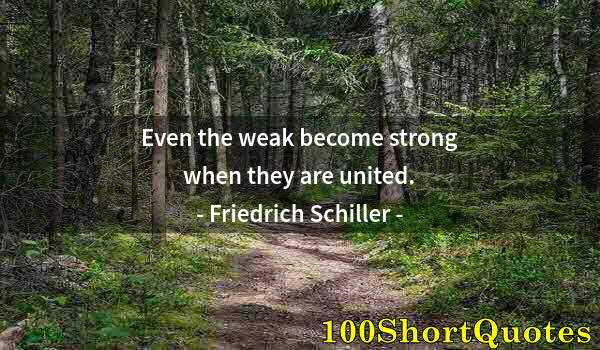 Quote by Albert Einstein: Even the weak become strong when they are united.