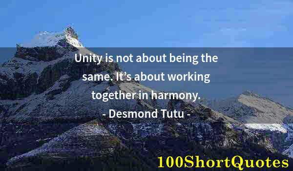 Quote by Albert Einstein: Unity is not about being the same. It’s about working together in harmony.