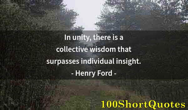 Quote by Albert Einstein: In unity, there is a collective wisdom that surpasses individual insight.