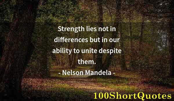 Quote by Albert Einstein: Strength lies not in differences but in our ability to unite despite them.