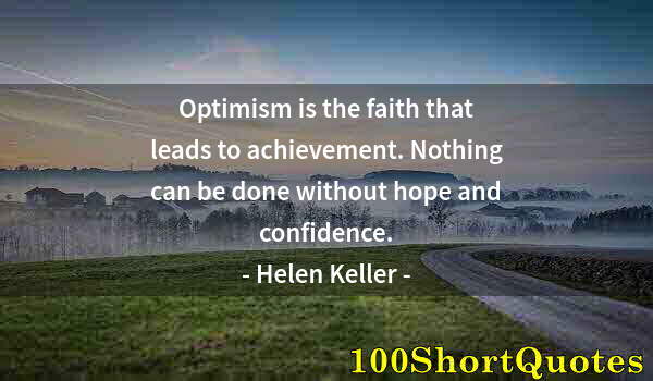 Quote by Albert Einstein: Optimism is the faith that leads to achievement. Nothing can be done without hope and confidence.