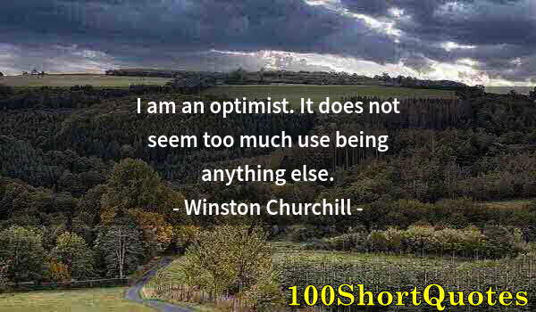 Quote by Albert Einstein: I am an optimist. It does not seem too much use being anything else.