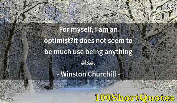 Quote by Albert Einstein: For myself, I am an optimist?it does not seem to be much use being anything else.