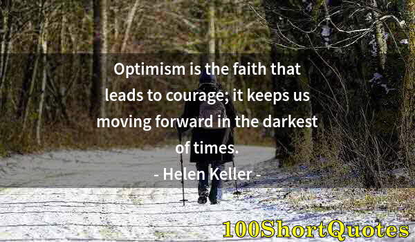 Quote by Albert Einstein: Optimism is the faith that leads to courage; it keeps us moving forward in the darkest of times.