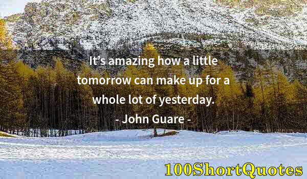 Quote by Albert Einstein: It’s amazing how a little tomorrow can make up for a whole lot of yesterday.