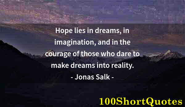 Quote by Albert Einstein: Hope lies in dreams, in imagination, and in the courage of those who dare to make dreams into realit...