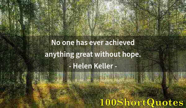 Quote by Albert Einstein: No one has ever achieved anything great without hope.