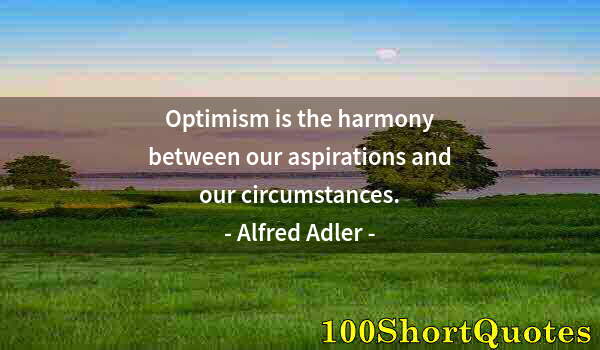 Quote by Albert Einstein: Optimism is the harmony between our aspirations and our circumstances.
