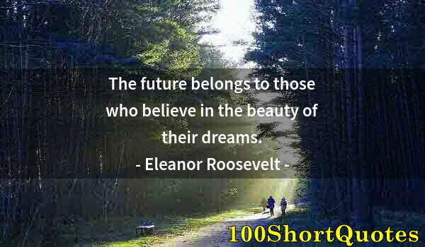 Quote by Albert Einstein: The future belongs to those who believe in the beauty of their dreams.