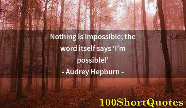 Quote by Albert Einstein: Nothing is impossible; the word itself says ‘I’m possible!’