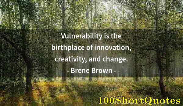 Quote by Albert Einstein: Vulnerability is the birthplace of innovation, creativity, and change.