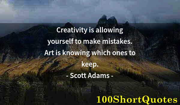 Quote by Albert Einstein: Creativity is allowing yourself to make mistakes. Art is knowing which ones to keep.