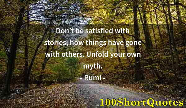 Quote by Albert Einstein: Don’t be satisfied with stories, how things have gone with others. Unfold your own myth.