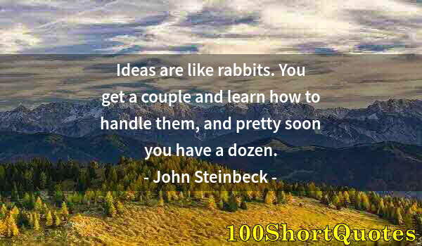 Quote by Albert Einstein: Ideas are like rabbits. You get a couple and learn how to handle them, and pretty soon you have a do...