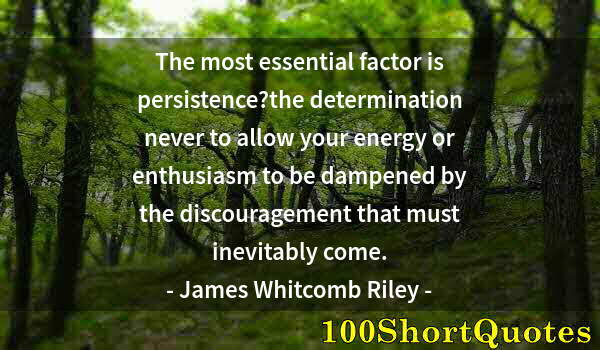 Quote by Albert Einstein: The most essential factor is persistence?the determination never to allow your energy or enthusiasm ...