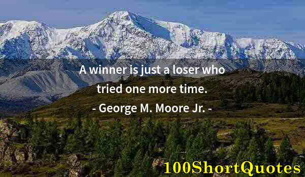 Quote by Albert Einstein: A winner is just a loser who tried one more time.