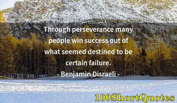 Quote by Albert Einstein: Through perseverance many people win success out of what seemed destined to be certain failure.