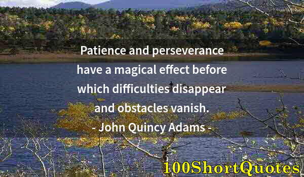 Quote by Albert Einstein: Patience and perseverance have a magical effect before which difficulties disappear and obstacles va...