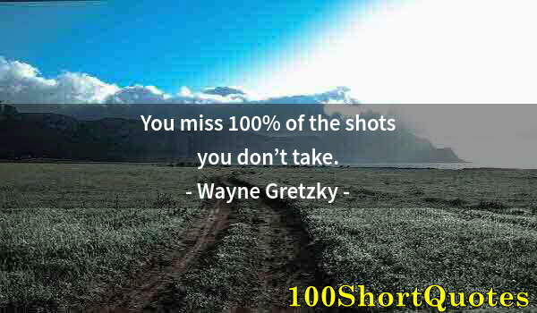 Quote by Albert Einstein: You miss 100% of the shots you don’t take.