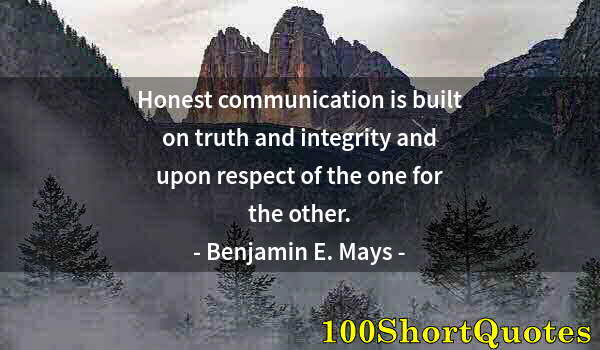 Quote by Albert Einstein: Honest communication is built on truth and integrity and upon respect of the one for the other.
