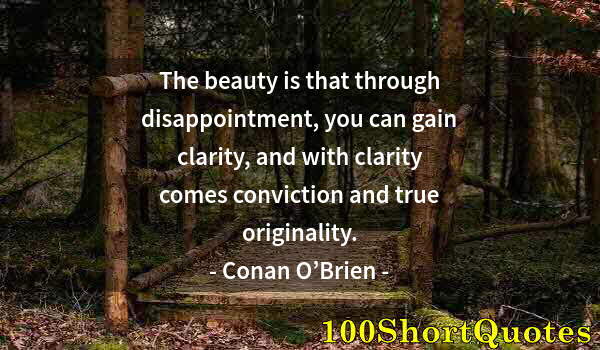 Quote by Albert Einstein: The beauty is that through disappointment, you can gain clarity, and with clarity comes conviction a...