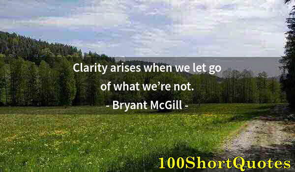 Quote by Albert Einstein: Clarity arises when we let go of what we’re not.